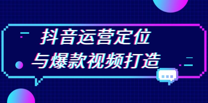 抖音运营定位与爆款视频打造：定位运营方向，挖掘爆款选题，提升播放量-随风资源网