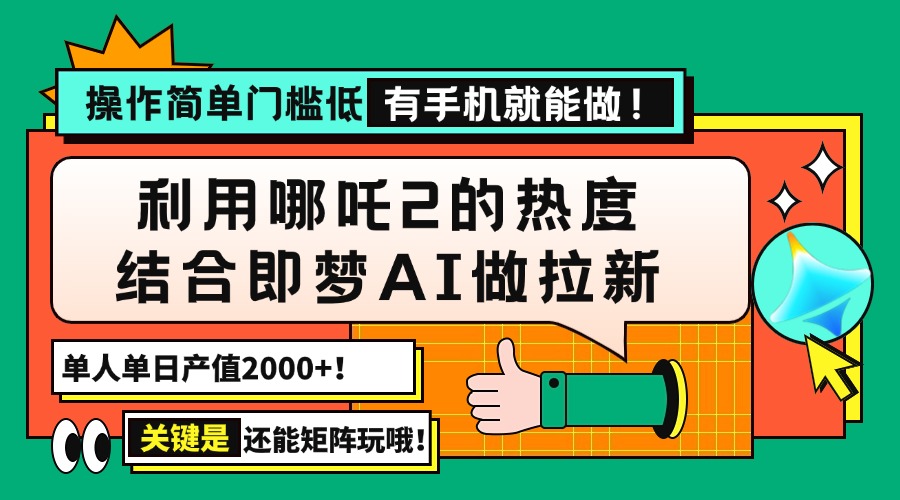 用哪吒2热度结合即梦AI做拉新，单日产值2000+，操作简单门槛低，有手机…-随风资源网