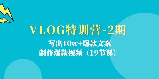 VLOG特训营-2期：写出10w+爆款文案，制作爆款视频(19节课-随风资源网
