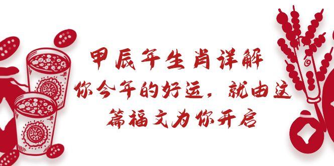 某付费文章：甲辰年生肖详解: 你今年的好运，就由这篇福文为你开启-随风资源网