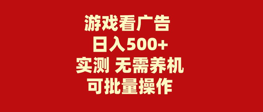 (9904期)游戏看广告 无需养机 操作简单 没有成本 日入500+-随风资源网