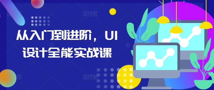 从入门到进阶，UI设计全能实战课-随风资源网