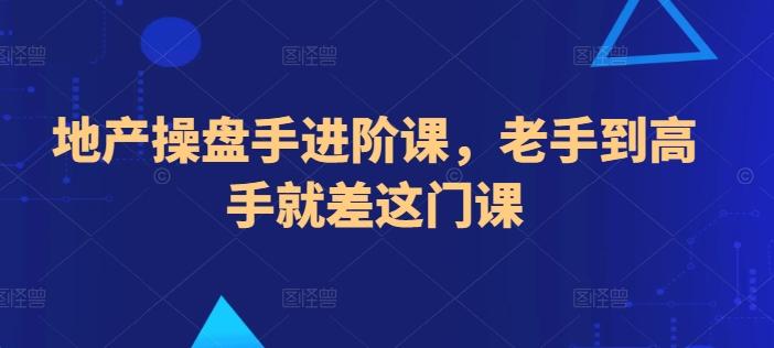 地产操盘手进阶课，老手到高手就差这门课-随风资源网