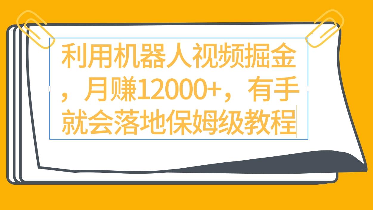 (9346期)利用机器人视频掘金月赚12000+，有手就会落地保姆级教程-随风资源网