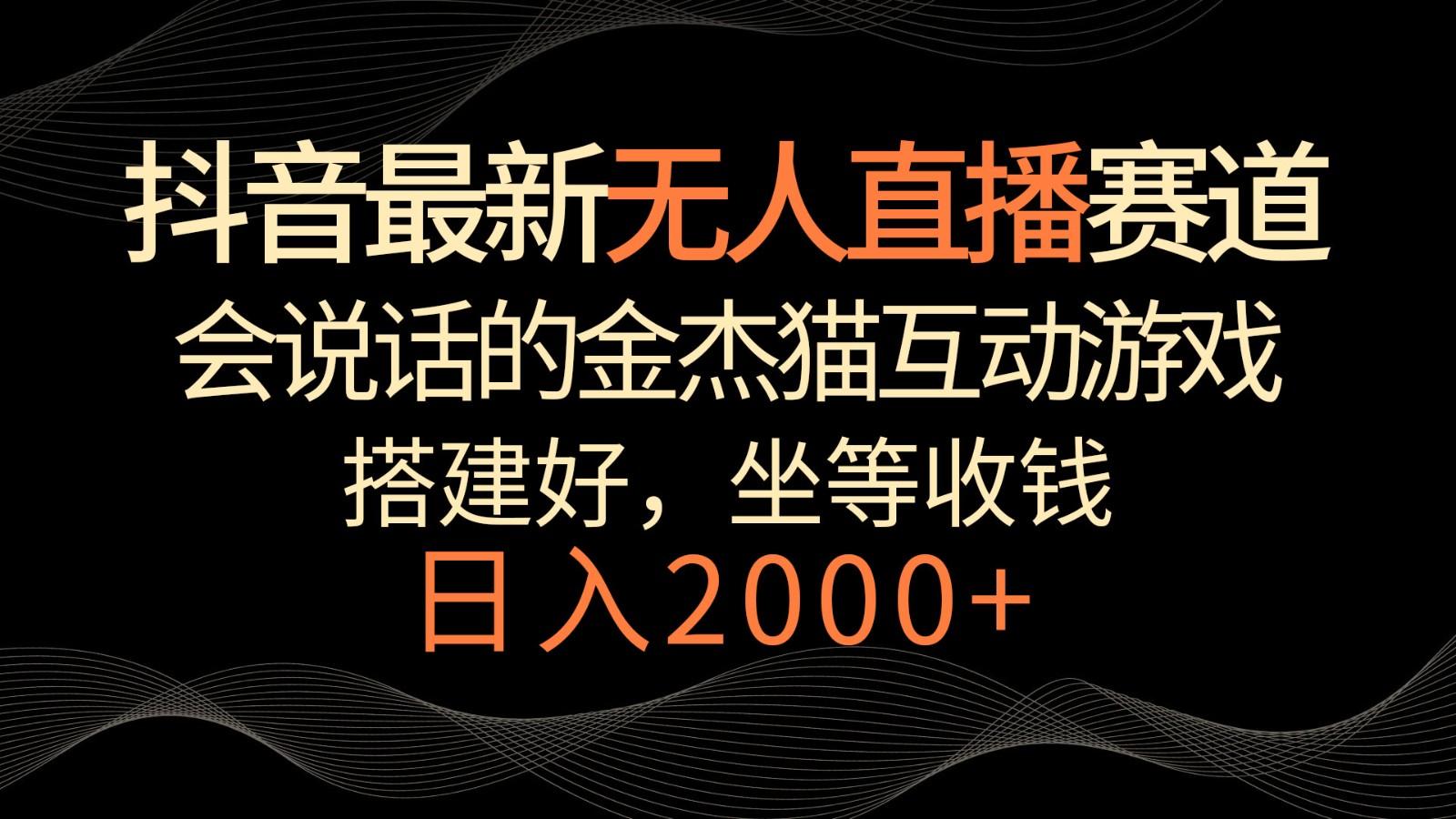 抖音最新无人直播赛道，日入2000+，会说话的金杰猫互动小游戏，礼物收不停-随风资源网