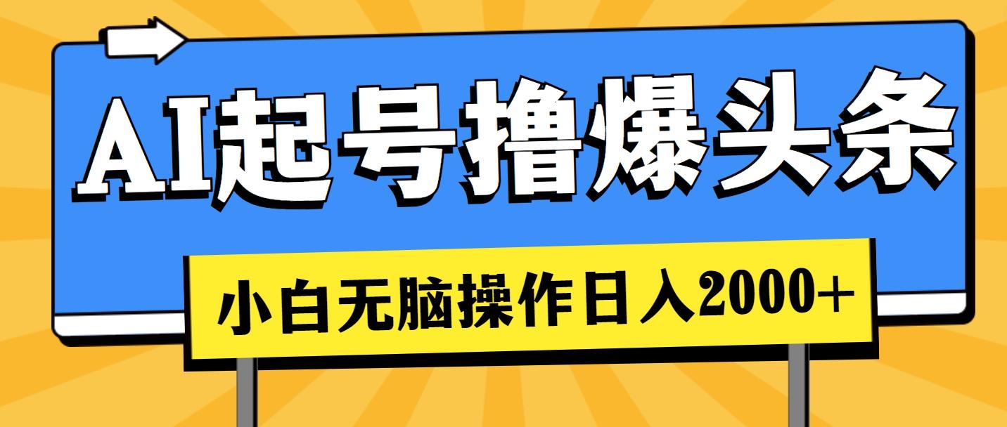 AI起号撸爆头条，小白也能操作，日入2000+-随风资源网