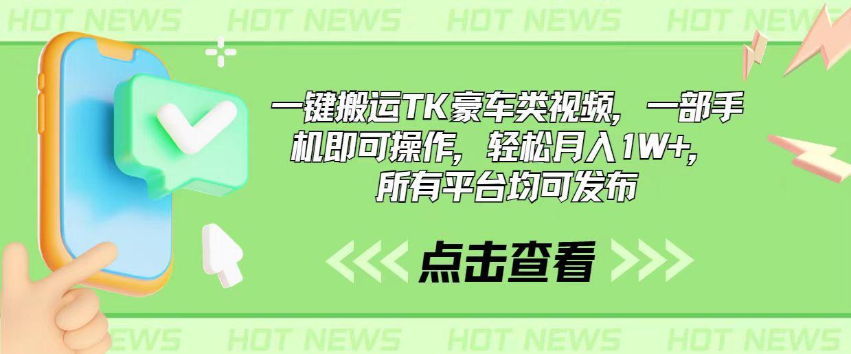 一键搬运TK豪车类视频，一部手机即可操作，轻松月入1W+，所有平台均可发布-随风资源网