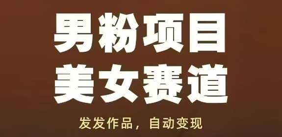 男粉项目美女赛道，发发作品，轻松获流自动变现-随风资源网