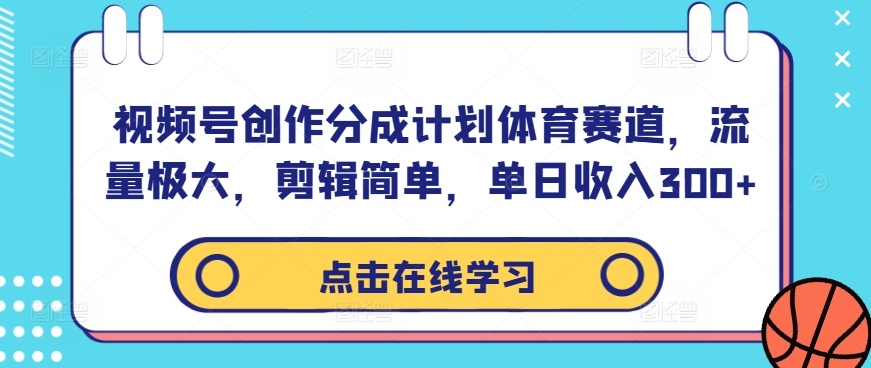 视频号创作分成计划体育赛道，流量极大，剪辑简单，单日收入300+-随风资源网