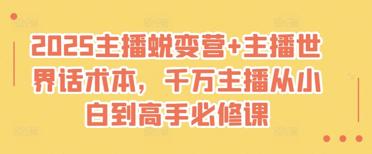 2025主播蜕变营+主播世界话术本，千万主播从小白到高手必修课-随风资源网
