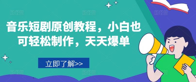 音乐短剧原创教程，小白也可轻松制作，天天爆单-随风资源网