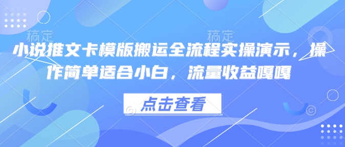 小说推文卡模版搬运全流程实操演示，操作简单适合小白，流量收益嘎嘎-随风资源网