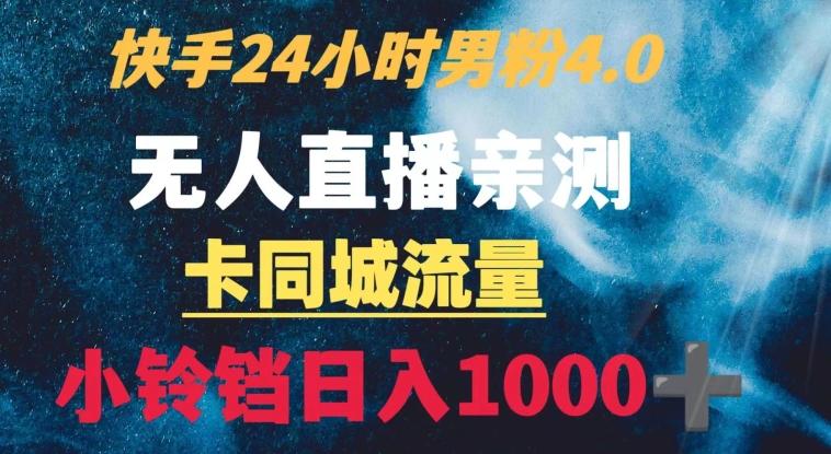 快手24小时无人直播男粉4.0玩法+卡同城流量小铃铛日入1000+-随风资源网