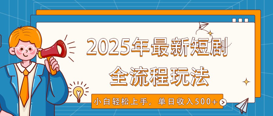 2025年最新短剧玩法，全流程实操，小白轻松上手，视频号抖音同步分发，单日收入500+-随风资源网