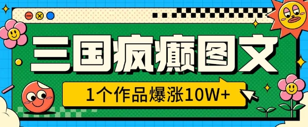 三国疯癫图文，1个作品爆涨10W+，3分钟教会你，趁着风口无脑冲(附详细教学)-随风资源网