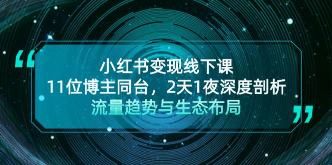 小红书变现线下课！11位博主同台，2天1夜深度剖析流量趋势与生态布局-随风资源网
