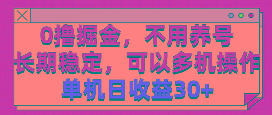 0撸掘金，不用养号，长期稳定，可以多机操作，单机日收益30+-随风资源网
