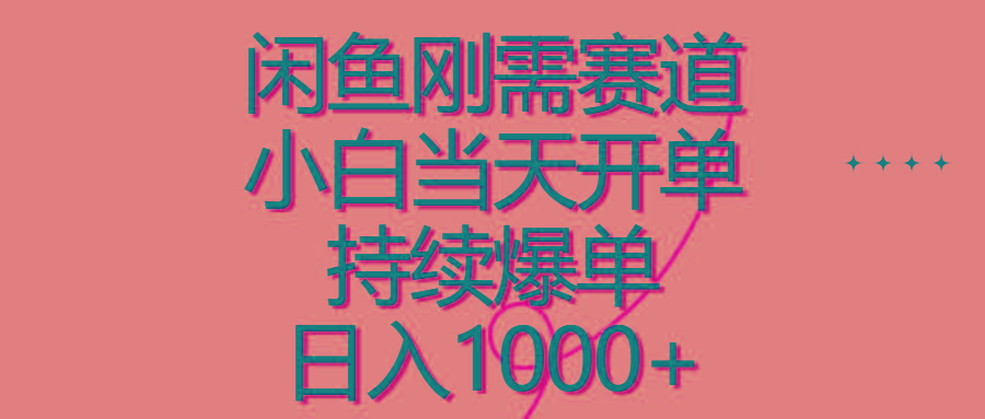 闲鱼刚需赛道，小白当天开单，持续爆单，日入1000+-随风资源网