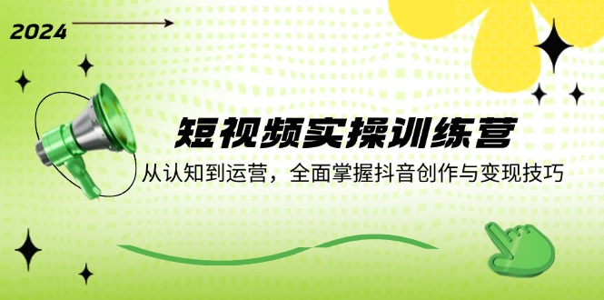 短视频实操训练营：从认知到运营，全面掌握抖音创作与变现技巧-随风资源网