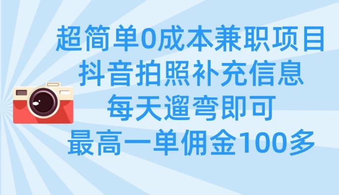 超简单0成本兼职项目，拍照补充信息，每天遛弯即可，最高一单佣金100多-随风资源网