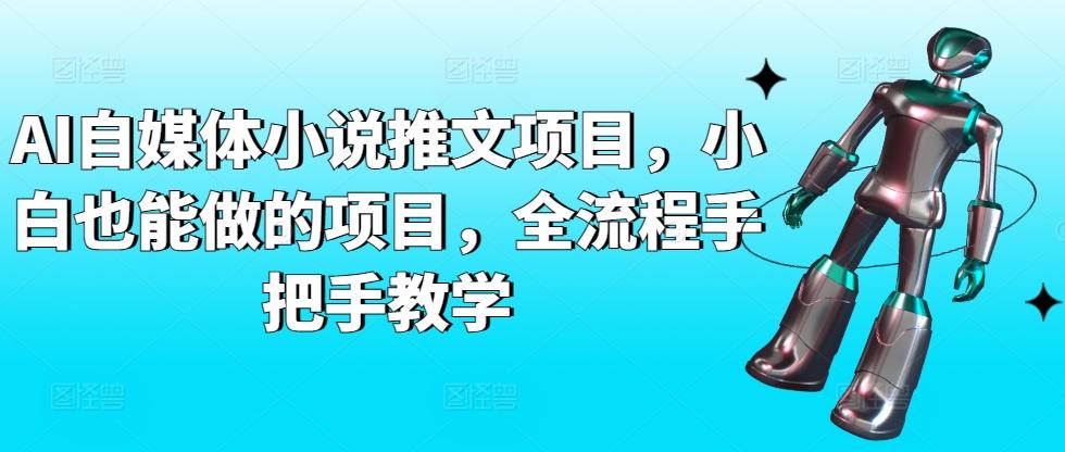 AI自媒体小说推文项目，小白也能做的项目，全流程手把手教学-随风资源网