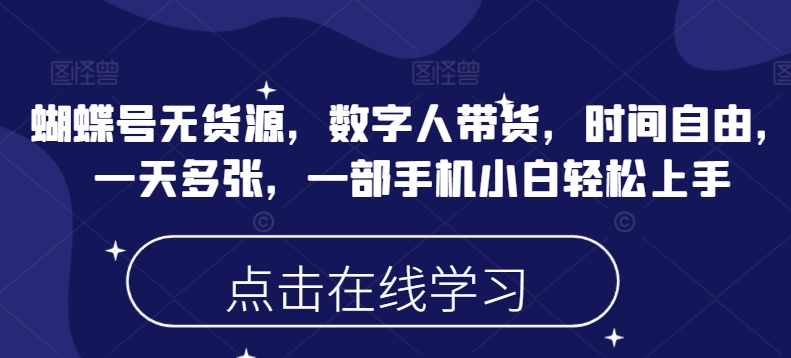 蝴蝶号无货源，数字人带货，时间自由，一天多张，一部手机小白轻松上手-随风资源网