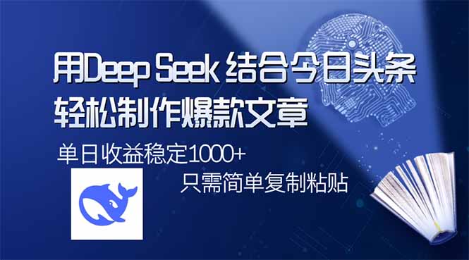 用DeepSeek结合今日头条，轻松制作爆款文章，单日稳定1000+，只需简单…-随风资源网