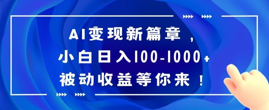 AI变现新篇章，小白日入100-1000+被动收益等你来【揭秘】-随风资源网