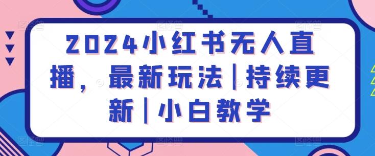 2024小红书无人直播，最新玩法|持续更新|小白教学-随风资源网