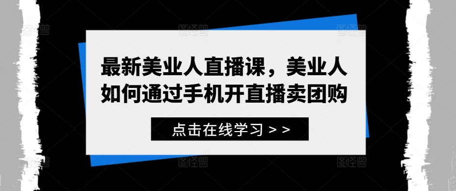 最新美业人直播课，美业人如何通过手机开直播卖团购-随风资源网