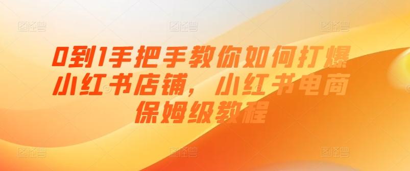 0到1手把手教你如何打爆小红书店铺，小红书电商保姆级教程-随风资源网