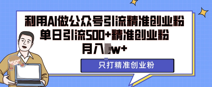 利用AI矩阵做公众号引流精准创业粉，单日引流500+精准创业粉，月入过w【揭秘】-随风资源网