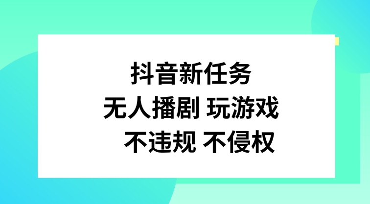 抖音新任务，无人播剧玩游戏，不违规不侵权【揭秘】-随风资源网