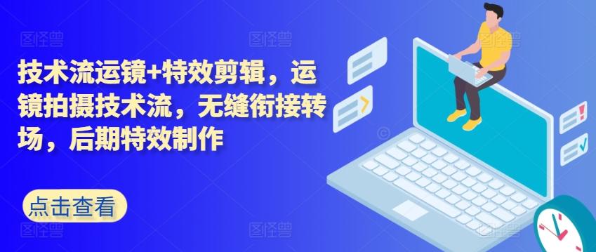 技术流运镜+特效剪辑，​运镜拍摄技术流，无缝衔接转场，后期特效制作-随风资源网