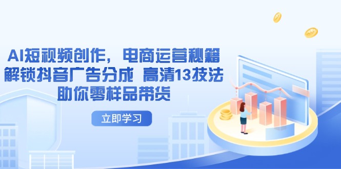 AI短视频创作，电商运营秘籍，解锁抖音广告分成 高清13技法助你零样品带货-随风资源网