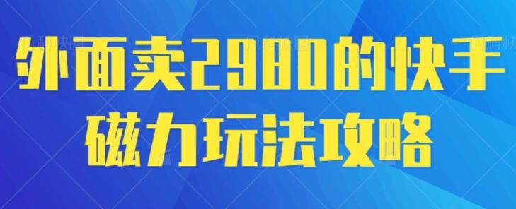 外面卖2980的快手磁力搬砖教程，适合新手小白操作-随风资源网