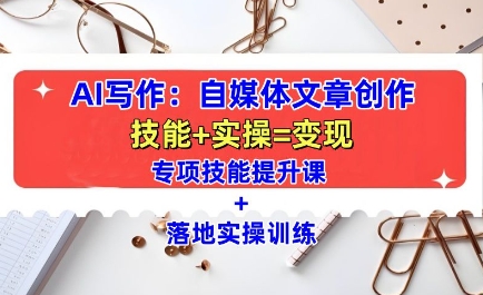AI写作：自媒体文章创作全方位教学课，技能提升+实操训练-随风资源网