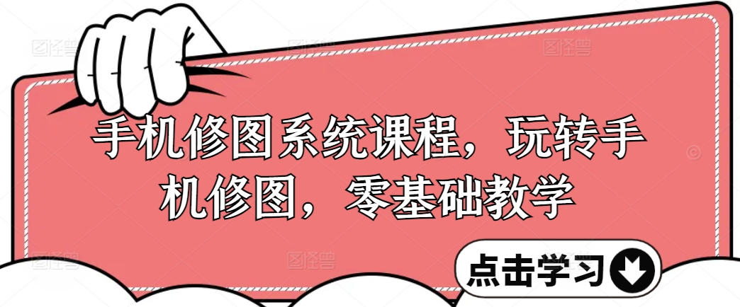 手机修图系统课程，玩转手机修图，零基础教学-随风资源网
