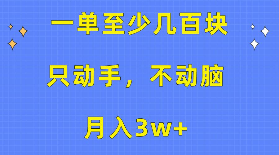 一单至少几百块，只动手不动脑，月入3w+。看完就能上手，保姆级教程-随风资源网