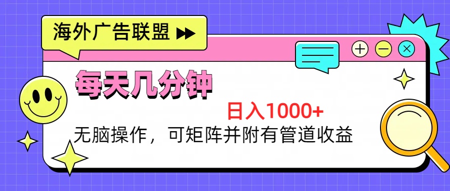 海外广告联盟，每天几分钟日入1000+无脑操作，可矩阵并附有管道收益-随风资源网