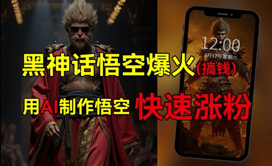 黑神话悟空爆火，已有人利用这波热点变现几十万，普通人也可用AI蹭上这波热度搞钱，有多重变现方法-随风资源网