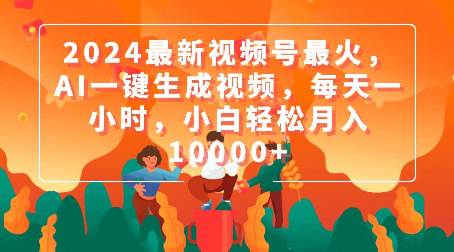 (9735期)2024最新视频号最火，AI一键生成视频，每天一小时，小白轻松月入10000+-随风资源网