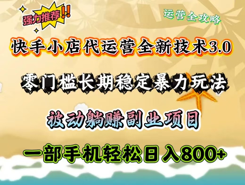 快手小店代运营全新技术3.0，零门槛长期稳定暴力玩法，被动躺赚一部手机轻松日入800+-随风资源网