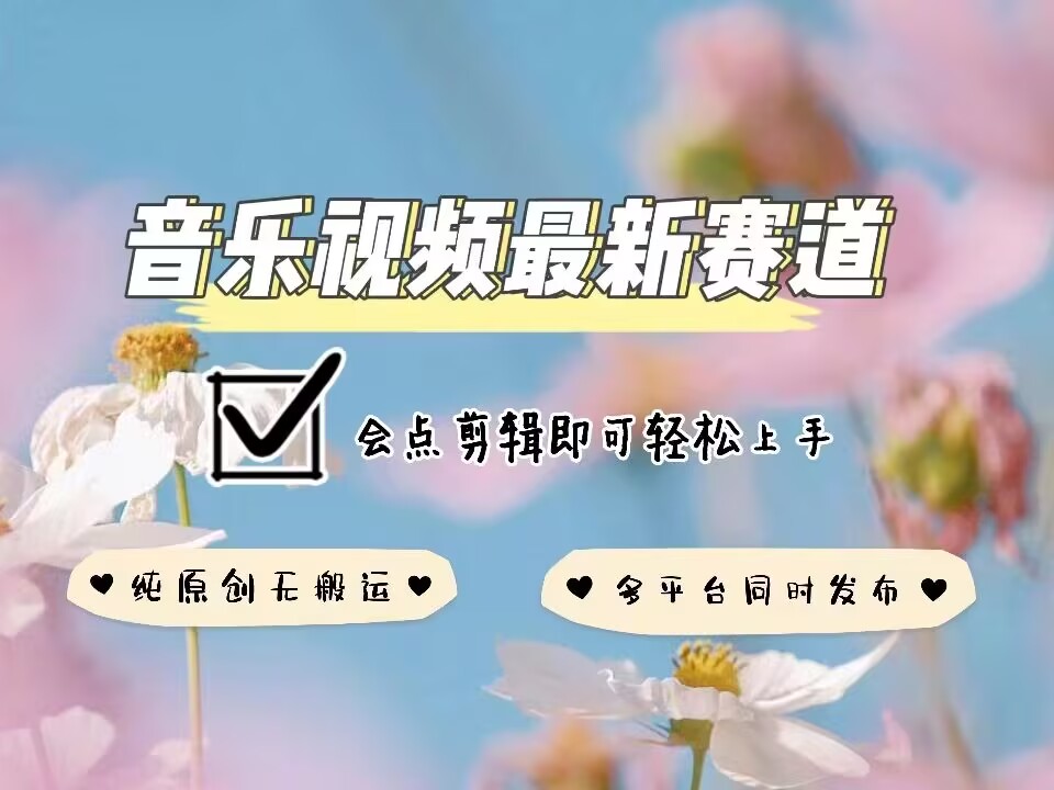 音乐视频赛道最新玩法，纯原创不违规，可所有平台同时发布，会点剪辑即可轻松拿捏-随风资源网