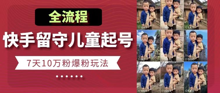 快手留守儿童博同情起号，7天10万粉爆粉玩法，全流程-随风资源网
