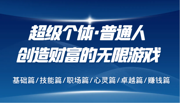 超级个体·普通人创造财富的无限游戏，基础篇/技能篇/职场篇/心灵篇/卓越篇/赚钱篇-随风资源网