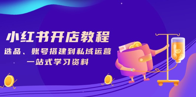 小红书开店教程，选品、账号搭建到私域运营，一站式学习资料-随风资源网