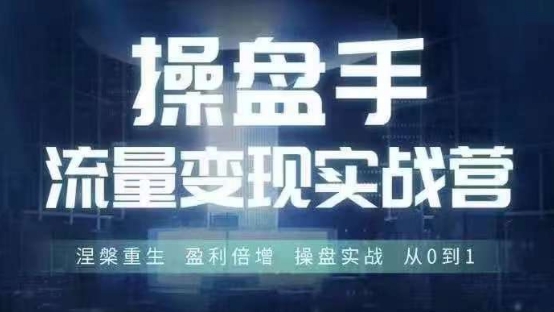 操盘手流量实战变现营6月28-30号线下课，涅槃重生 盈利倍增 操盘实战 从0到1-随风资源网