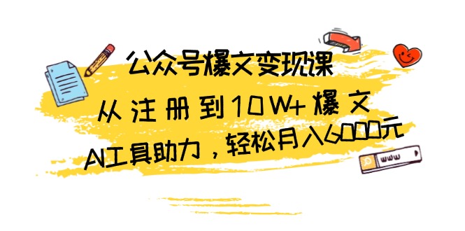 公众号爆文变现课：从注册到10W+爆文，AI工具助力，轻松月入6000元-随风资源网