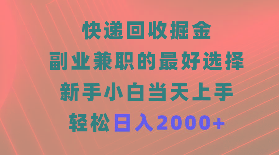 (9546期)快递回收掘金，副业兼职的最好选择，新手小白当天上手，轻松日入2000+-随风资源网